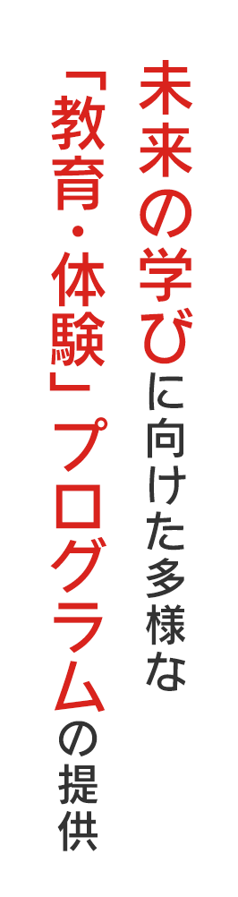未来の学びに向けた多様な「教育・体験」プログラムの提供